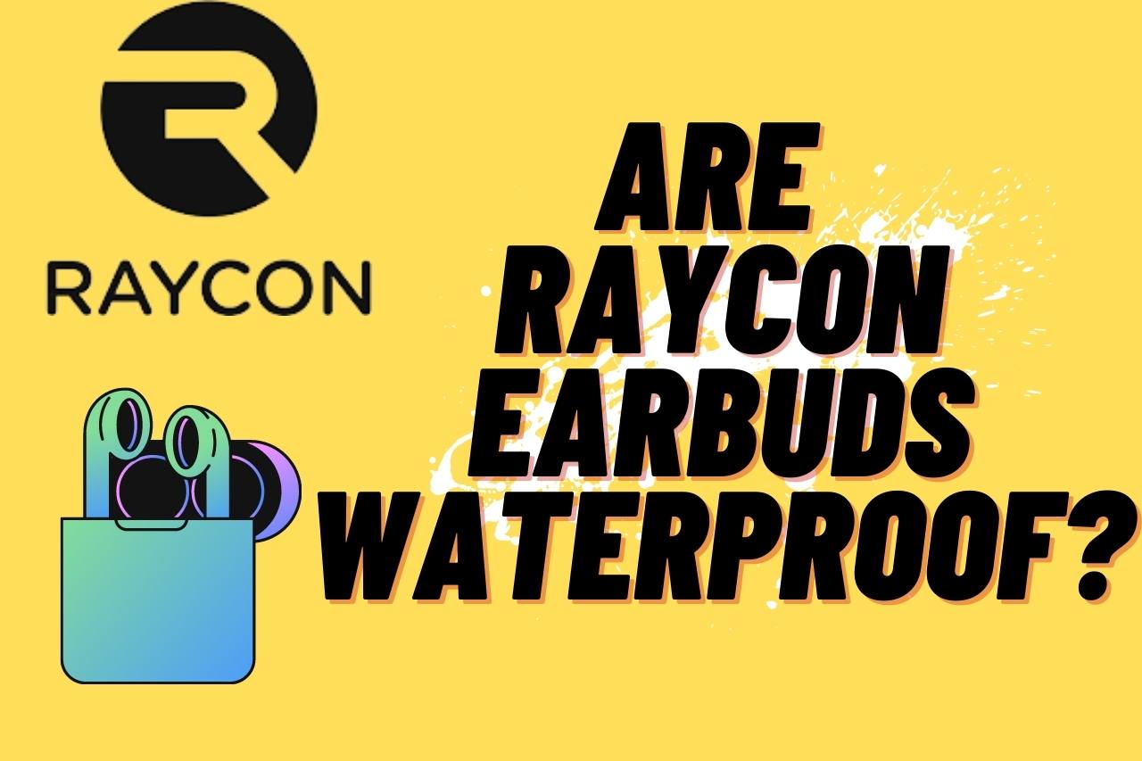 Are Raycon Earbuds Waterproof? – All You Want To Know 