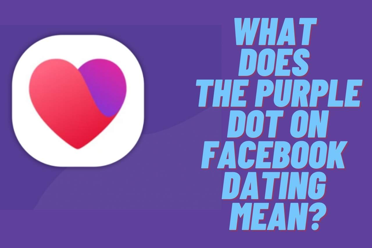 What does the Purple Dot On Facebook Dating Mean?