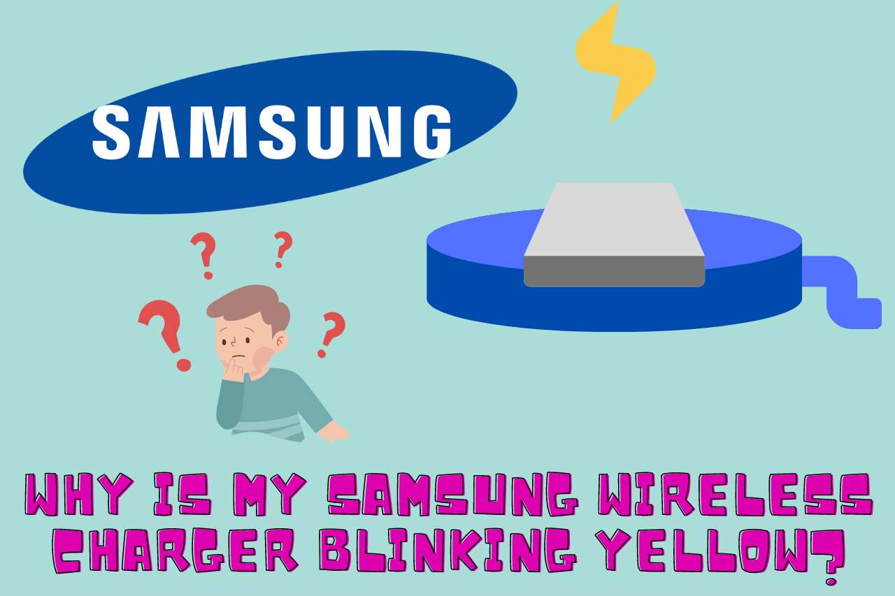Why is My Samsung Wireless Charger Blinking Yellow? Easy Fixes!