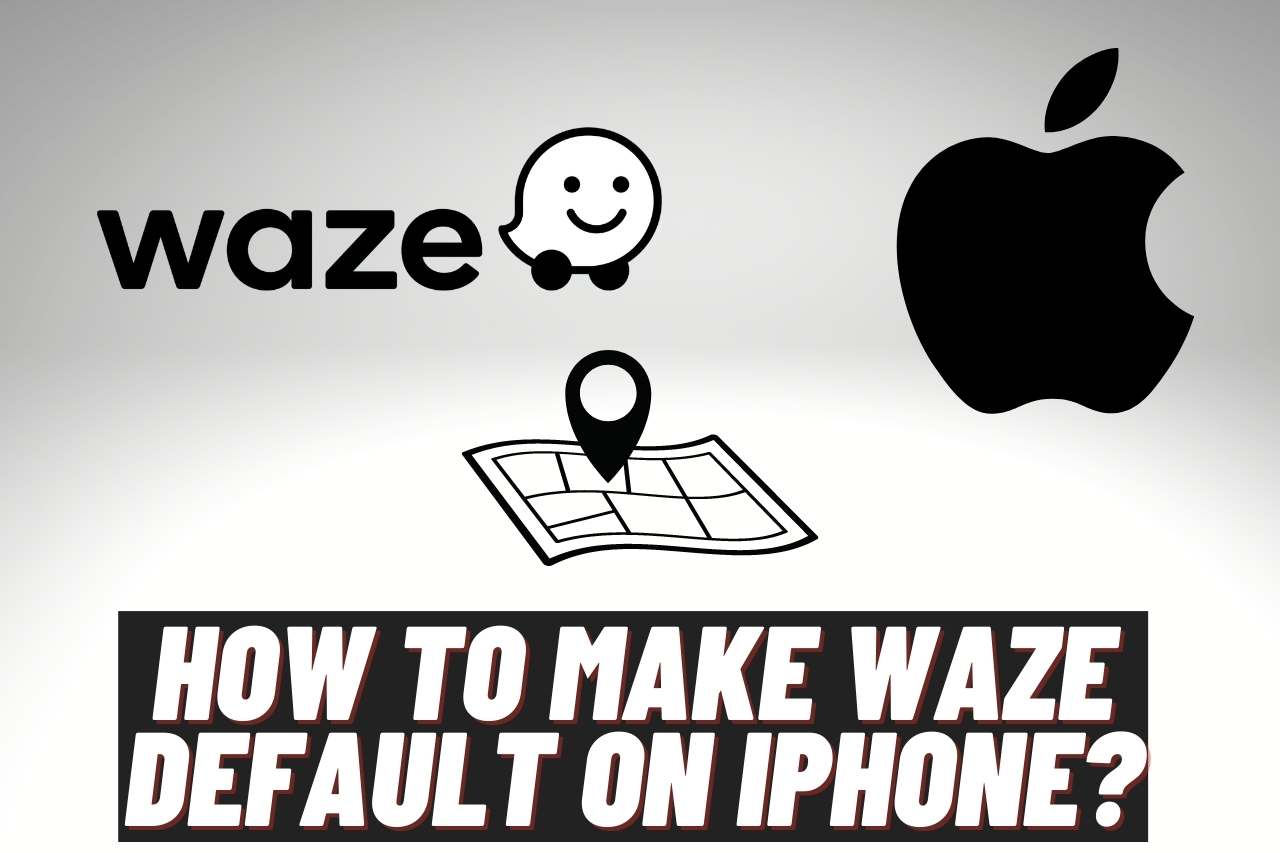 How to Make Waze Default on iPhone? [Step By Step Guide]