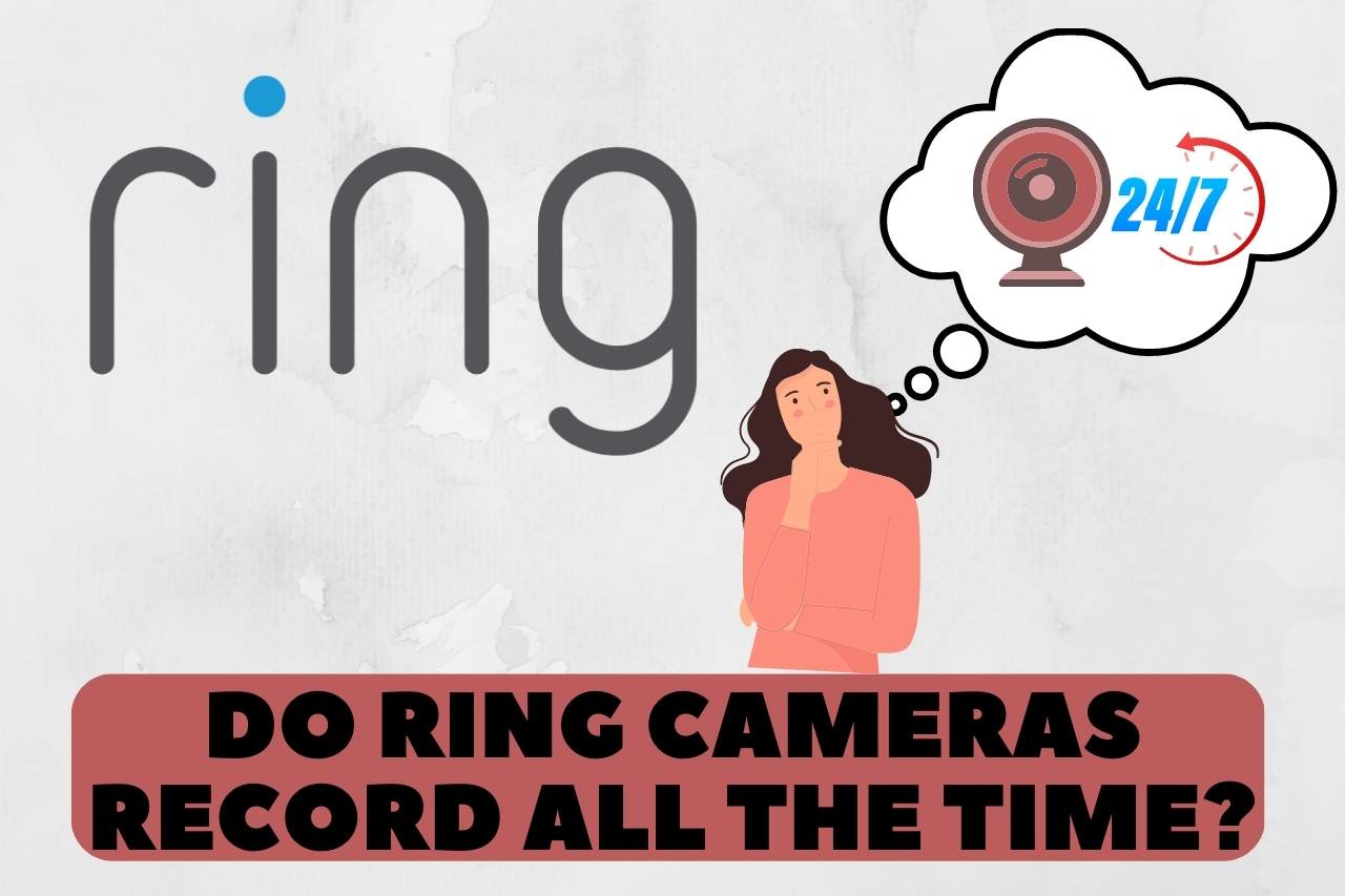 Do Ring Cameras Record All the Time? Truth Revealed!!!